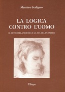 La Logica Contro l’Uomo – Il Mito della Scienza e la Via del Pensiero