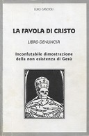 La Favola di Cristo – Inconfutabile Dimostrazione della non Esistenza di Gesù