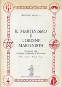 Il Martinismo e l'Ordine Martinista - Documenti sulla Iniziazione Tradizionale in Occidente, Brunelli Francesco