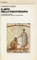 Il Mito della Psicoterapia – La Cura della Mente come Religione, Retorica e Repressione