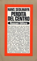 Perdita del Centro - Le Arti Figurative dei Secoli Diciannovesimo e Ventesimo come Sintomo e Simbolo di un'Epoca, Sedlmayr Hans