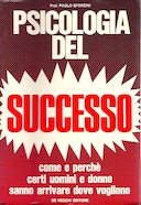 Psicologia del Successo – Come e perchè Certi Uomini e Donne Sanno Arrivare dove Vogliono