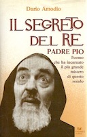 Il Segreto del Re – Padre Pio l’Uomo che ha Incarnato il più Grande Mistero di questo Secolo