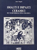 Smalti e Impasti Ceramici - Più di 1800 Formule per il Ceramista, Chappell James