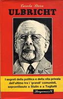 Ulbricht – I Segreti della Politica e della Vita Privata dell’Ultimo tra i “Grandi” Comunisti, Sopravvissuto a Stalin e a Togliatti