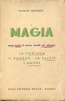 Magia – Mezzi Pratici di Azione Occulta per Ottenere la Fortuna, il Danaro, la Salute, l’Amore