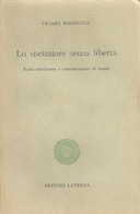 Lo Spettatore Senza Libertà - Radio Televisione e Comunicazione di Massa, Mannucci Cesare