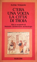 C’era una Volta la Città di Troia – Vita e Scoperte di Heinrich Schliemann Archeologo