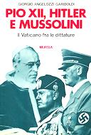 Pio XII, Hitler e Mussolini - il Vaticano fra le Dittature, Angelozzi Gariboldi Giorgio