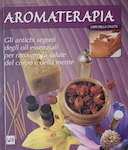 Aromaterapia - Gli Antichi Segreti degli Oli Essenziali per Ritrovare la Salute del Corpo e della Mente, Lomazzi Giuliana