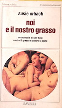 Noi e il Nostro Grasso - Un Manuale di Self-Help Contro il Grasso e Contro le Diete, Orbach Susie