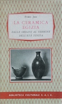 La Ceramica Egizia - Dalle Origini al Termine dell'Età Tinita, Jesi Furio