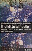 Il Diritto all'Odio - Dentro, Fuori, ai Bordi dell'Area dell'Autonomia, Martignoni Gabriele; Morandini Sergio