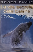 La Vita Segreta delle Balene – Dal Massimo Esperto di Cetacei il Racconto Originale e Sorprendente della Vita dei più Grandi Mammiferi Marini