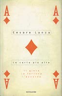 La Carta più Alta - Il Gioco, la Fortuna, l'Azzardo, Lanza Cesare