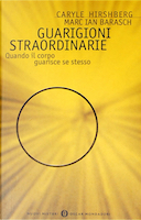 Guarigioni Straordinarie - Quando il Corpo Guarisce Se Stesso, Hirshberg Caryle; Barasch Marc Ian