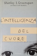 L'Intelligenza del Cuore - Le Emozioni e lo Sviluppo della Mente, Greenspan Stanley I.; Lieff Benderly Beryl