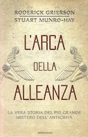 L'Arca della Alleanza - La Vera Storia del più Grande Mistero dell'Antichità, Grierson Roderick; Munro-Hay Stuart