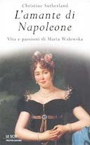 L’Amante di Napoleone – Vita e Passioni di Maria Walewska