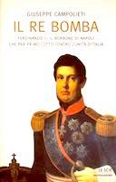 Il Re Bomba – Ferdinando II, il Borbone di Napoli che per Primo Lottò Contro l’Unità d’Italia