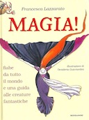 Magia! - Fiabe da Tutto il Mondo e una Guida alle Creature Fantastiche, Lazzarato Francesca