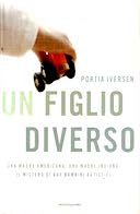 Un Figlio Diverso - Una Madre Americana, una Madre Indiana, il Mistero di Due Bambini Autistici, Iversen Portia