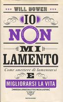 Io non mi Lamento – Come Smettere di Lamentarsi e Migliorarsi la Vita