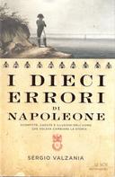 I Dieci Errori di Napoleone – Sconfitte, Cadute e Illusioni dell’Uomo che Voleva Cambiare la Storia