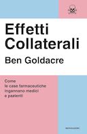 Effetti Collaterali - Come le Case Farmaceutiche Ingannano Medici e Pazienti, Goldacre Ben