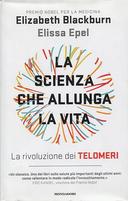 La Scienza che Allunga la Vita - La Rivoluzione dei Telomeri, Blackburn Elizabeth; Elissa Epel