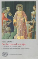 Per la Cruna di un Ago – La Ricchezza, la Caduta di Roma e lo Sviluppo del Cristianesimo, 350-550 d.C.