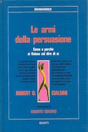 Le Armi della Persuasione - Come e Perchè si Finisce col Dire di Sí, Cialdini Robert B.