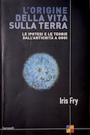 L'Origine della Vita sulla Terra - Le Ipotesi e le Teorie dall'Antichità a Oggi, Fry Iris