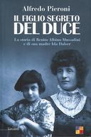 Il Figlio Segreto del Duce - La Storia di Benito Albino Mussolini e di Sua Madre Ida Dalser, Pieroni Alfredo