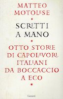 Scritti a Mano - Otto Storie di Capolavori Italiani da Boccaccio a Eco, Motolese Matteo