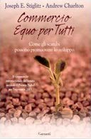 Commercio Equo per Tutti - Come gli Scambi Possono Promuovere lo Sviluppo, Stiglitz Joseph E.; Charlton Andrew