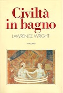 Civiltà in Bagno – Storia del Bagno e di Numerosi Accessori, Abitudini e Mode Riguardanti l’Igene Personale