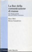 La Fine della Comunicazione di Massa - Dal Villaggio Globale alla Nuova Babele Elettronica, Olivi Bino; Somalvico Bruno