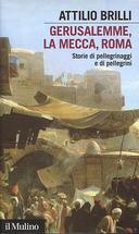 Gerusalemme, La Mecca, Roma - Storie di Pellegrinaggi e di Pellegrini, Brilli Attilio