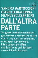 Dall’Altra Parte – Tre Grandi Medici si Ammalano Gravemente e Raccontano la Loro Storia. La Paura, la Sofferenza, la Lotta per Sopravvivere. E la Proposta per Rifare una Sanità che Curi Davvero