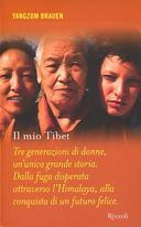 Il Mio Tibet – Tre Generazioni di Donne, un’Unica Grande Storia. Dalla Fuga Disperata Attraverso l’Himalaya, alla Conquista di un Futuro Felice