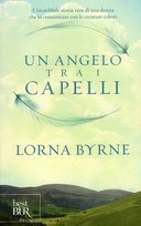 Un Angelo tra i Capelli - L'Incredibile Storia Vera di una Donna che sa Comunicare con le Creature Celesti, Byrne Lorna