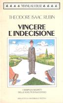 Vincere l’Indecisione – I Semplici Segreti delle Scelte di Successo