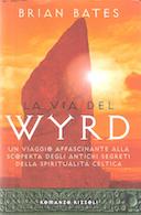 La Via del Wyrd - Un Viaggio Affascinante alla Scoperta degli Antichi Segreti della Spiritualità Celtica, Bates Brian