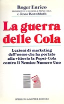 La Guerra delle Cola – Lezioni di Marketing dell’Uomo che ha portato alla Vittoria la Pepsi-Cola contro il Nemico Numero Uno