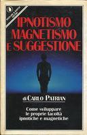 Ipnotismo Magnetismo Suggestione - Come Sviluppare le Proprie Facoltà Ipnotiche e Magnetiche, Patrian Carlo
