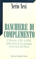 Banchiere di Complemento – L’Olivetti, il Psi, la BNL nella Storia di un Manager al Servizio del Paese