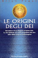 Le Origini degli Dei - Dal Mistero di Cro-Magnon al Quinto Sole. La Vita Spirituale dei Nostri Progenitori alla Luce delle Ultime Scoperte Archeologiche, Fagan Brian