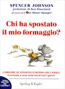 Chi Ha Spostato il Mio Formaggio? - Cambiare Se Stessi in un Mondo che Cambia, in Azienda, a Casa, nella Vita di tutti i Giorni, Johnson Spencer