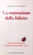 La Costruzione della Felicità - Che cos'è l'Ottimismo, perchè Può Migliorare la Vita, Seligman Martin E. P.